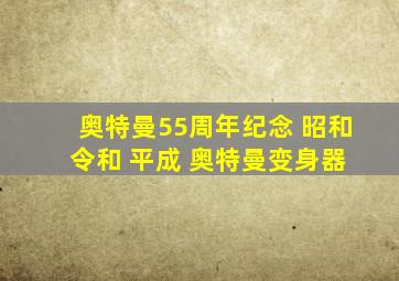 奥特曼55周年纪念 昭和 令和 平成 奥特曼变身器